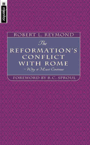 The Reformation's Conflict with Rome - Why It Must Continue PB