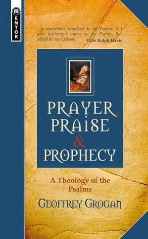 Prayer Praise & Prophecy    A Theology Of The Psalms HB