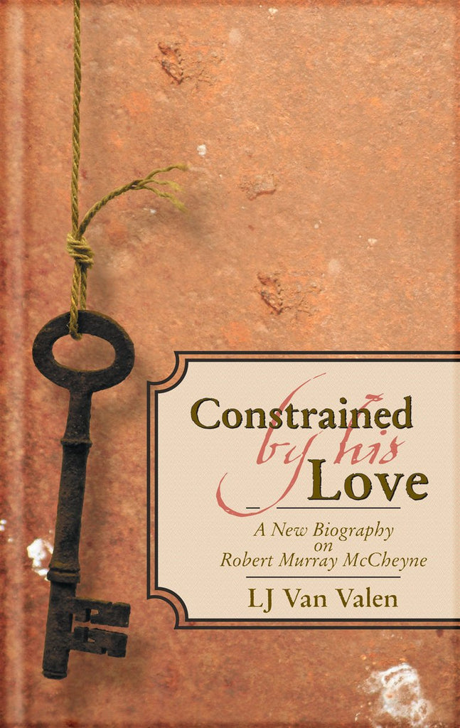 Constrained By His Love    A New Biography on Robert Murray McCheyne    HB