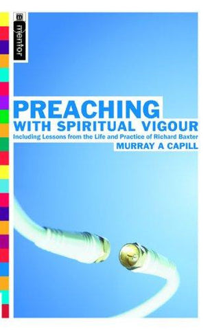 Preaching With Spiritual Vigour: Including Lessons from the Life and Practice of Richard Baxter