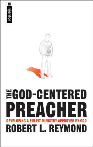 The God Centered Preacher: Developing a Pulpit Ministry Approved by God
