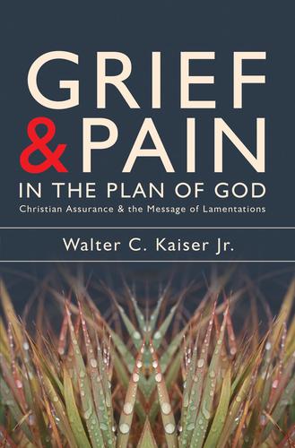 Grief and Pain in the Plan of God:  Christian Assurance and the message of Lamentations