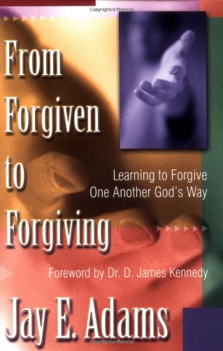 From Forgiven to Forgiving:  Learning to Forgive One Another God's Way PB