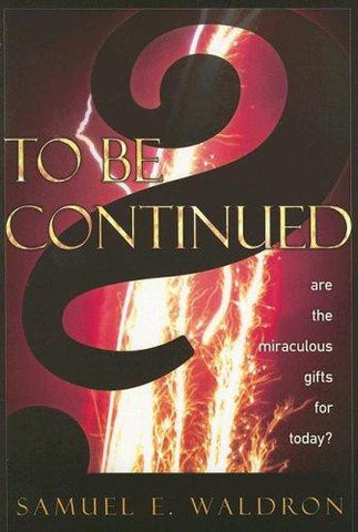 To Be Continued?: are the miraculous gifts for today? PB