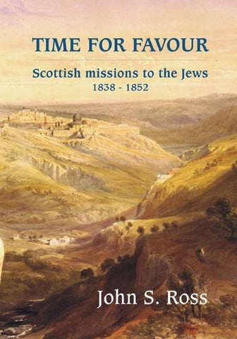 Time for Favour: The Scottish Missions to the Jews : 1838-1852 HB