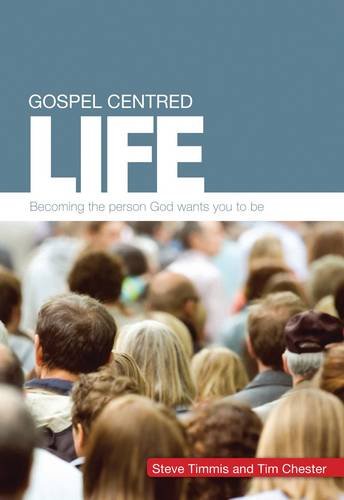 Gospel-centred Life:  Becoming the Person God Wants You to be