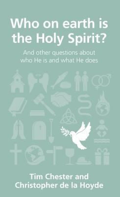 Who on Earth is the Holy Spirit?:  And Other Questions About Who He is and What He Does
