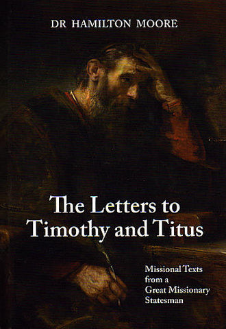 The Letters to Timothy and Titus: missional texts from a great missionary statesman HB
