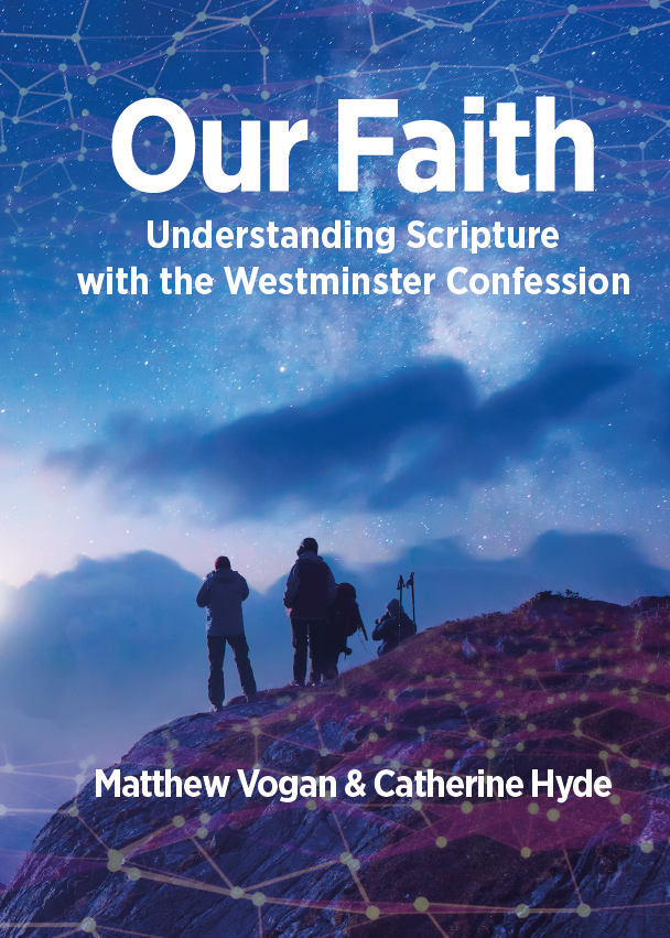 Our Faith: Understanding Scripture with the Wesminster Confession