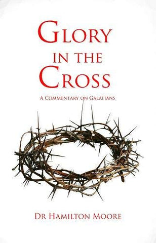 Glory in the Cross: A Commentary on Galatians PB