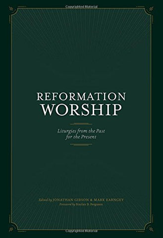 Reformation Worship:  Liturgies from the Past for the Present