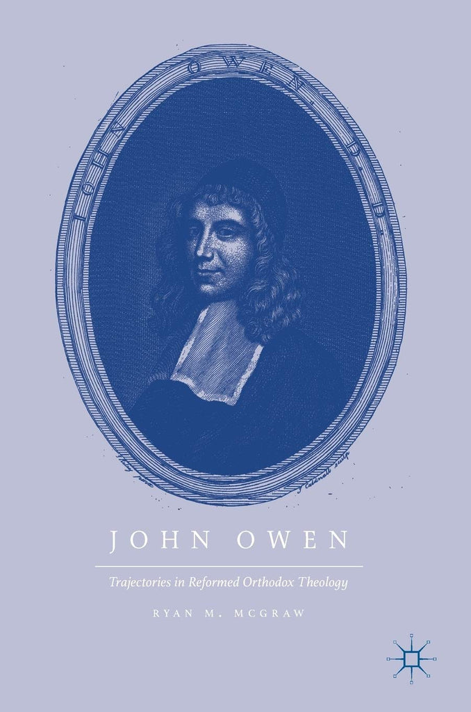 John Owen  Trajectories in Reformed Orthodox Theology