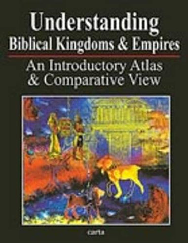 Understanding Biblical Kingdoms and Empires: An Introductory Atlas & Comparative View PB