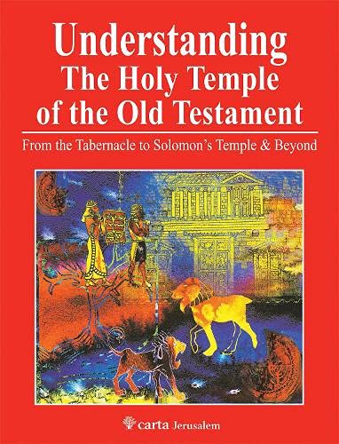 Understanding the Holy Temple of the Old Testament: From the Tabernacle to Solomon's Temple & Beyond PB
