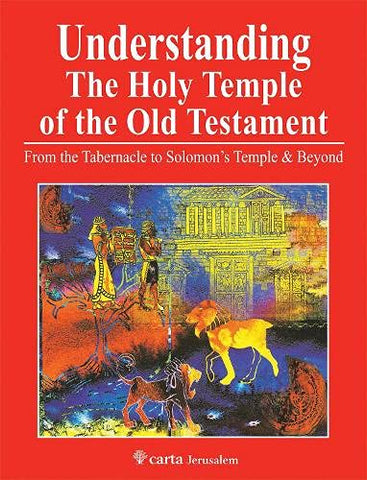 Understanding the Holy Temple of the Old Testament: From the Tabernacle to Solomon's Temple & Beyond PB