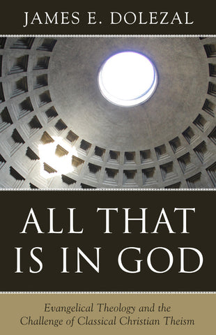 All That is in God: Evangelical Theology and the Challenge of Classical Christian Theism PB