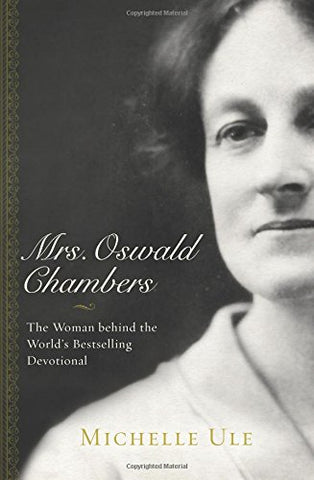 Mrs Oswald Chambers: The Woman behind the World's Bestselling Devotional