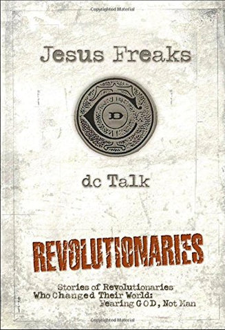 Jesus Freaks:  Revolutionaries, Repackaged Ed.: Stories of Revolutionaries Who Changed Their World: Fearing God, Not Man
