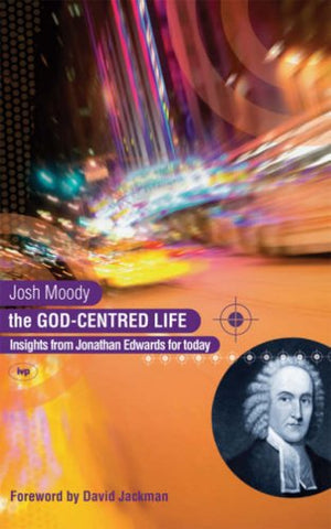 The God-Centred Life: Insights from Jonathan Edwards for today