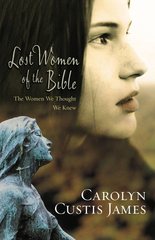 Lost Women of the Bible: The Women We Thought We Knew PB