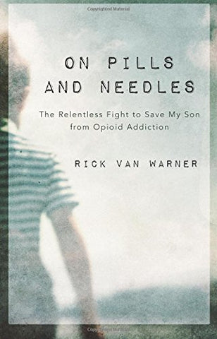 On Pills And Needles: The relentless Fight to Save My Son from Opioid Addiction