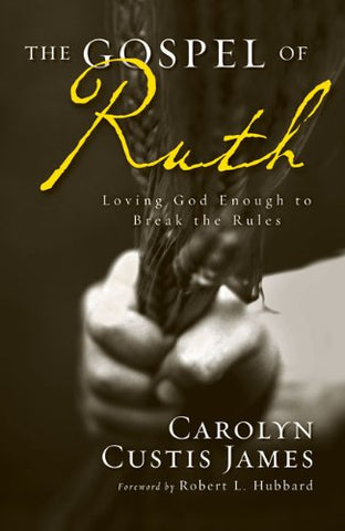 The Gospel of Ruth: Loving God Enough to Break the Rules PB