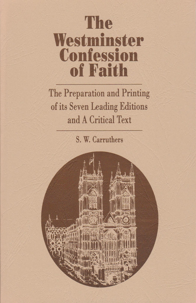 The Westminster Confession of Faith. The Preparation and Printing of its Seven Editions and A Critical Text