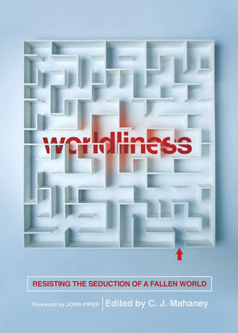 Worldliness:  Resisting the Seduction of a Fallen World