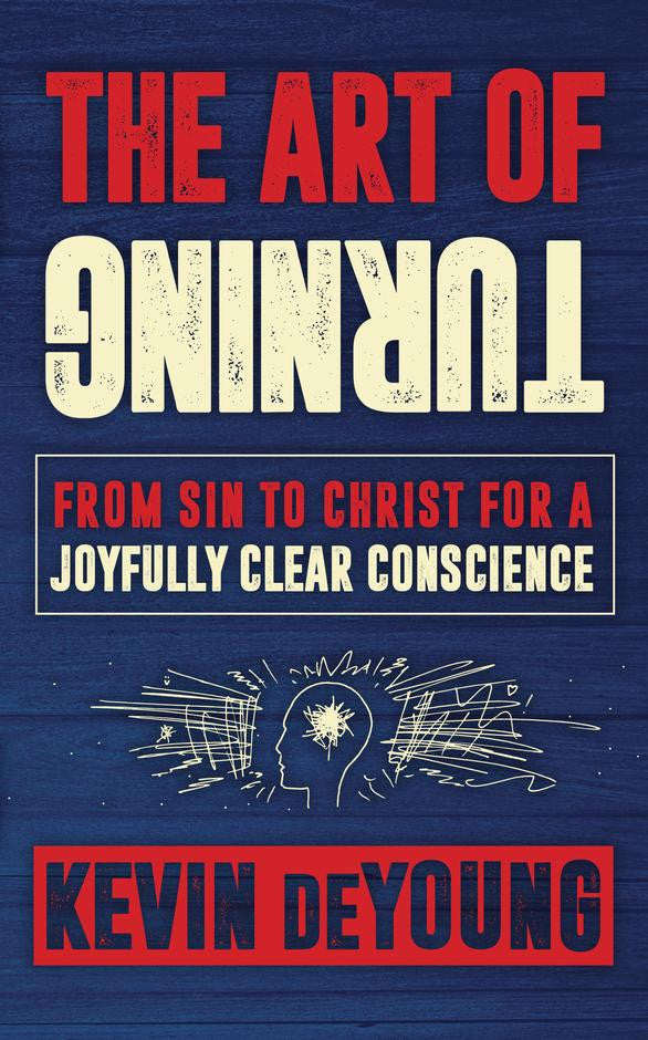 The Art of Turning:    From Sin to Christ for a Joyfully Clear Conscience