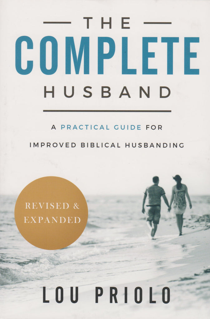 The Complete Husband, Revised and Expanded:  A Practical Guide for Improved Biblical Husbanding