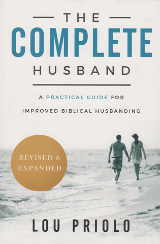 The Complete Husband, Revised and Expanded:  A Practical Guide for Improved Biblical Husbanding