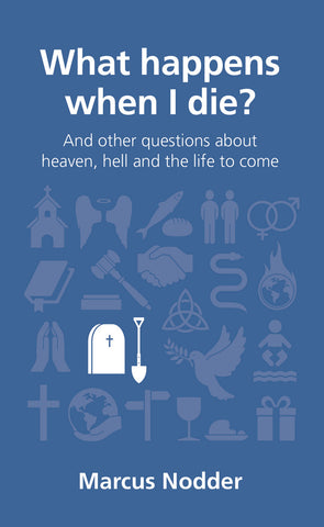 What Happens When I Die?:  And Other Questions About Heaven, Hell and the Life to Come
